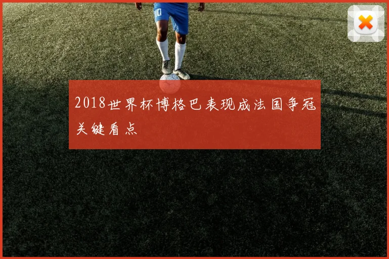 2018世界杯博格巴表现成法国争冠关键看点